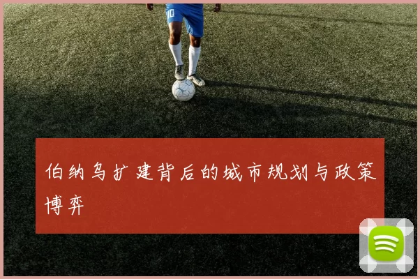 伯纳乌扩建背后的城市规划与政策博弈