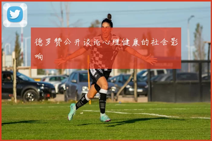 德罗赞公开谈论心理健康的社会影响