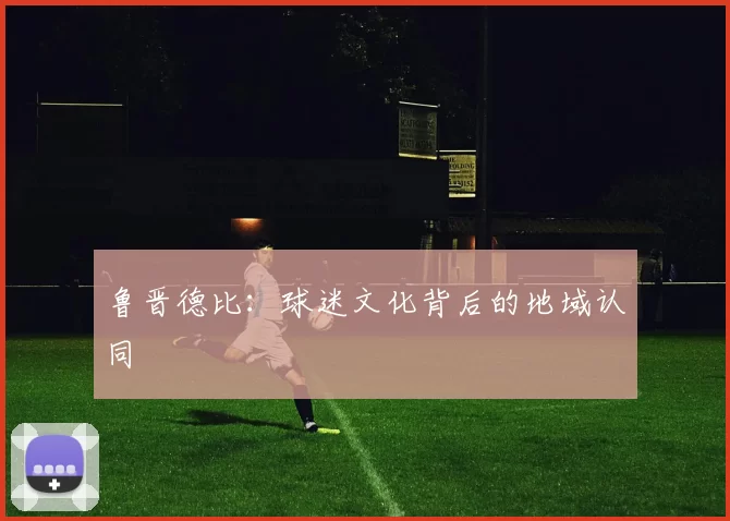 鲁晋德比：球迷文化背后的地域认同