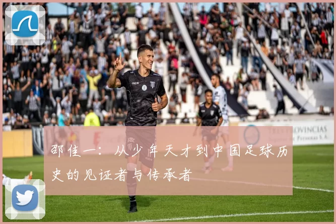 邵佳一：从少年天才到中国足球历史的见证者与传承者