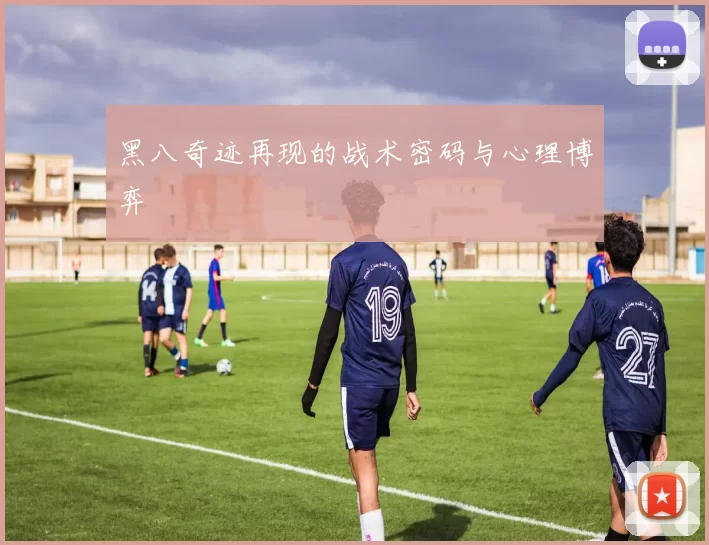 黑八奇迹再现的战术密码与心理博弈