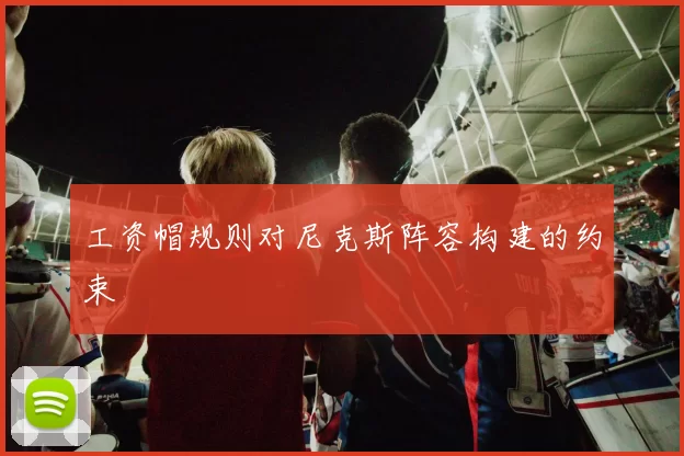 工资帽规则对尼克斯阵容构建的约束