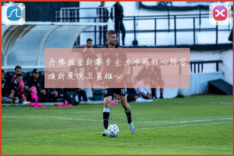 丹佛掘金新赛季全力冲冠核心阵容焕新展现卫冕雄心