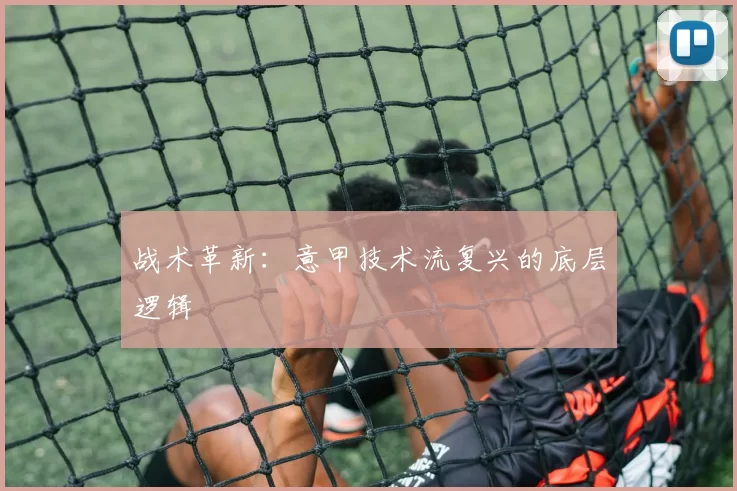 战术革新：意甲技术流复兴的底层逻辑